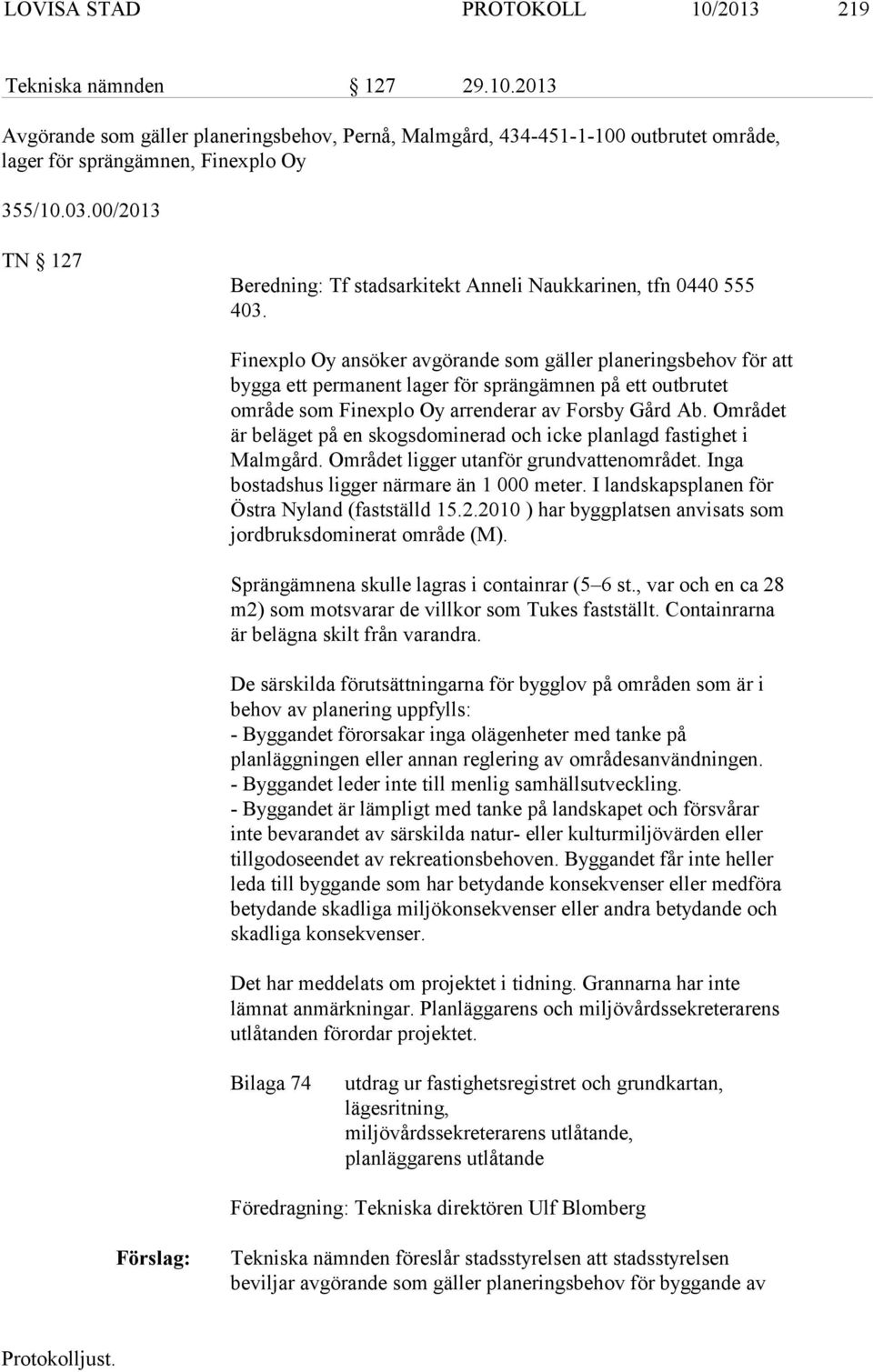 Finexplo Oy ansöker avgörande som gäller planeringsbehov för att bygga ett permanent lager för sprängämnen på ett outbrutet område som Finexplo Oy arrenderar av Forsby Gård Ab.