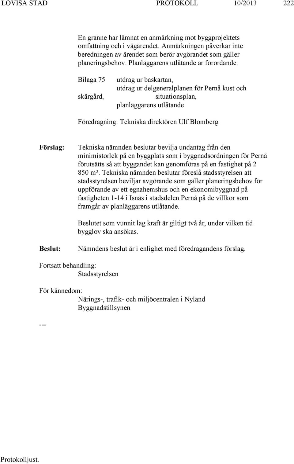 Bilaga 75 skärgård, utdrag ur baskartan, utdrag ur delgeneralplanen för Pernå kust och situationsplan, planläggarens utlåtande Föredragning: Tekniska direktören Ulf Blomberg Tekniska nämnden beslutar