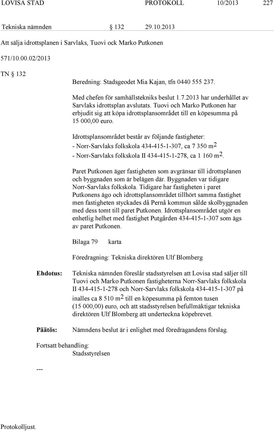 Tuovi och Marko Putkonen har erbjudit sig att köpa idrottsplansområdet till en köpesumma på 15 000,00 euro.