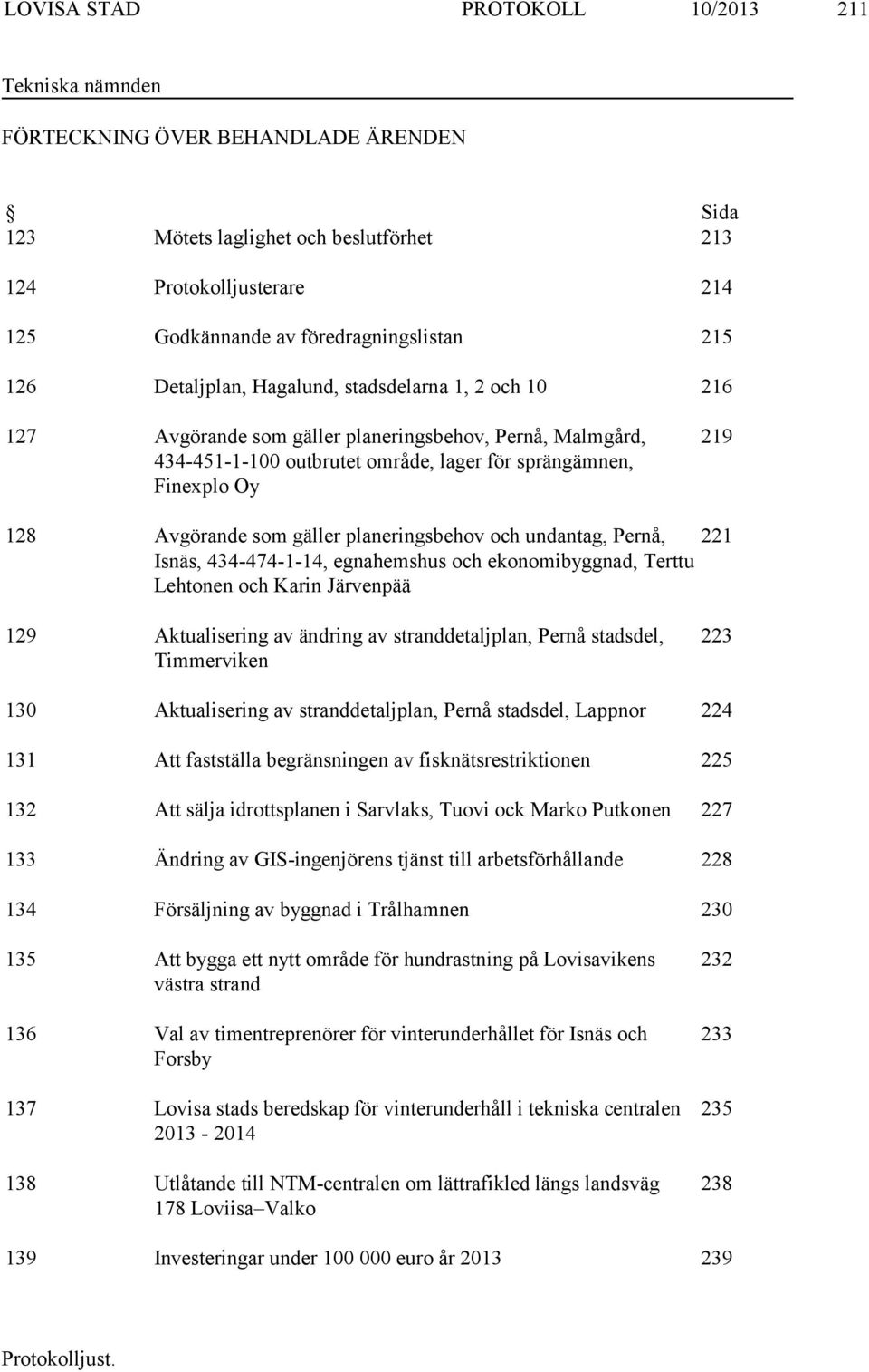 Avgörande som gäller planeringsbehov och undantag, Pernå, 221 Isnäs, 434-474-1-14, egnahemshus och ekonomibyggnad, Terttu Lehtonen och Karin Järvenpää 129 Aktualisering av ändring av