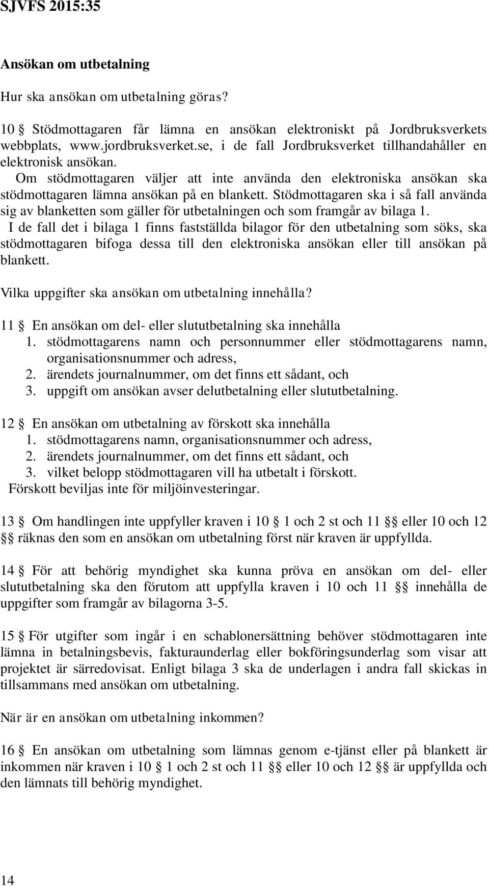 mottagaren ska i så fall använda sig av blanketten som gäller för utbetalningen och som framgår av bilaga 1.