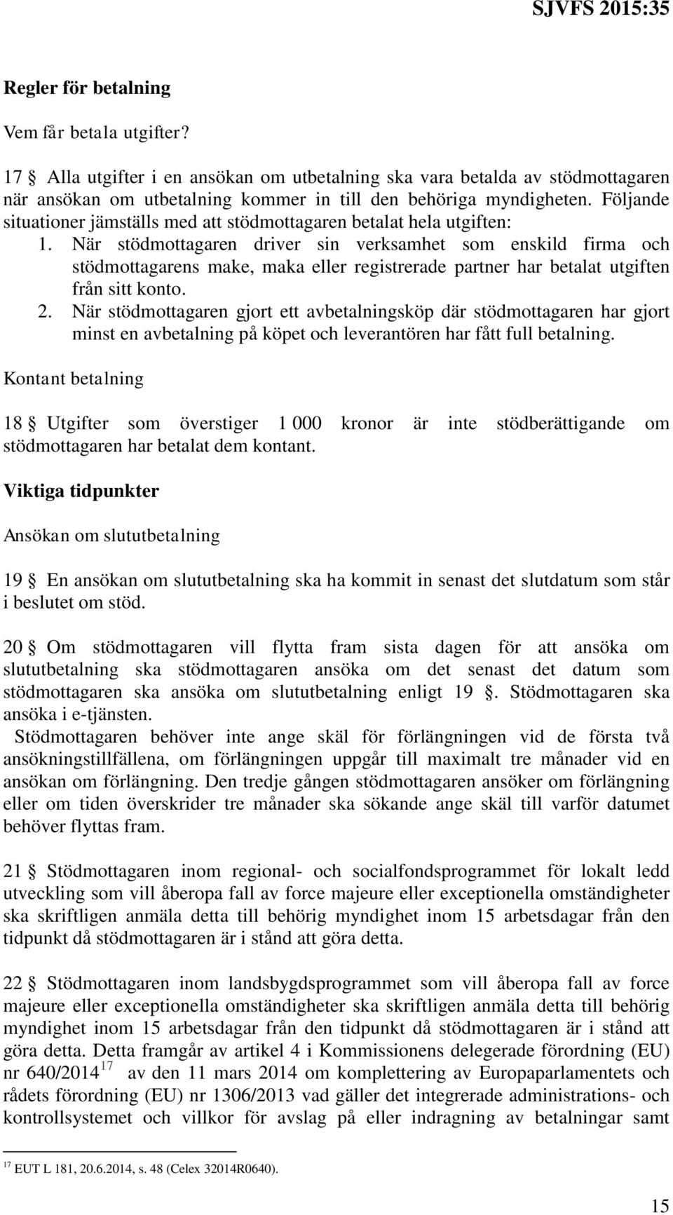 När stödmottagaren driver sin verksamhet som enskild firma och stödmottagarens make, maka eller registrerade partner har betalat utgiften från sitt konto. 2.