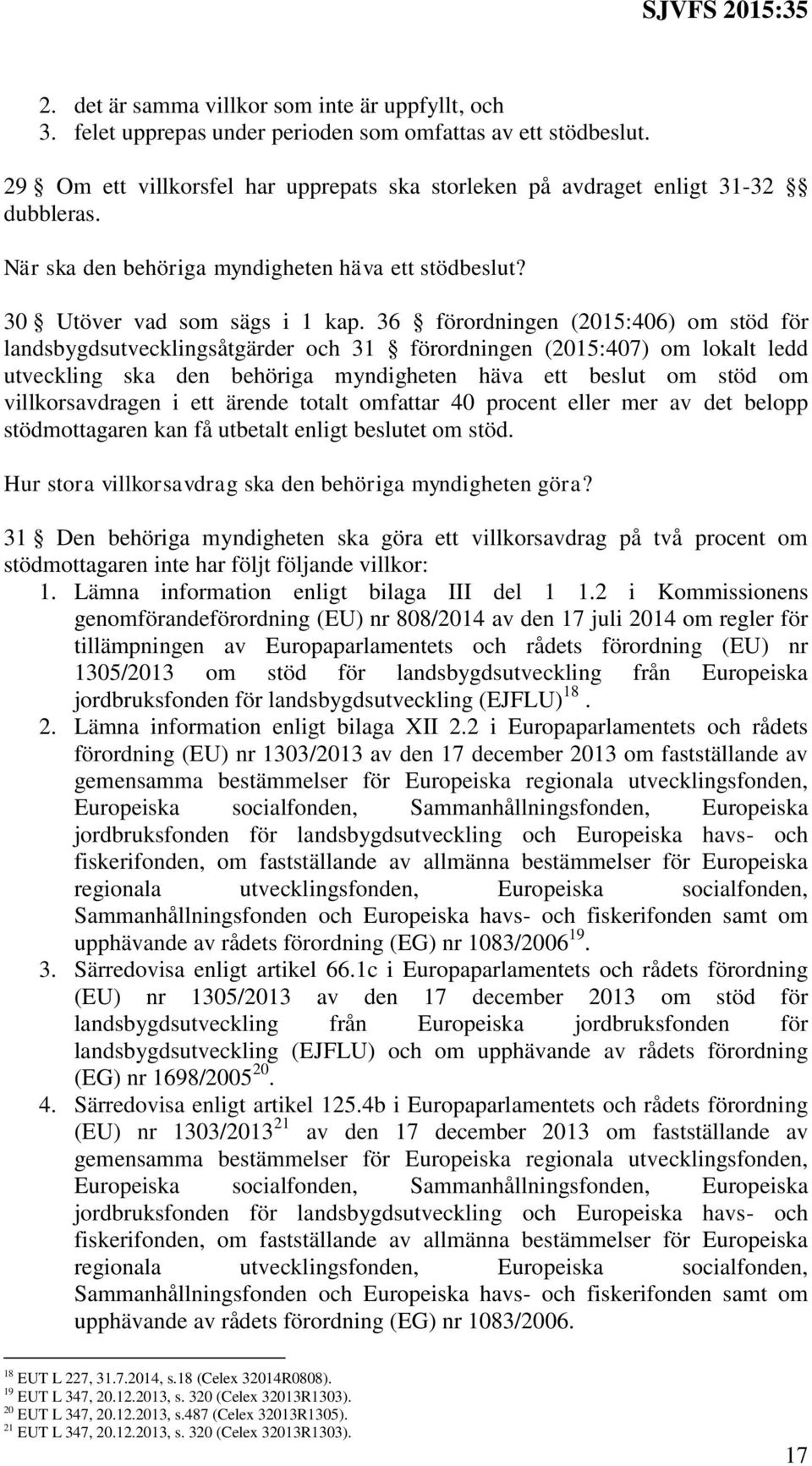 36 förordningen (2015:406) om stöd för landsbygdsutvecklingsåtgärder och 31 förordningen (2015:407) om lokalt ledd utveckling ska den behöriga myndigheten häva ett beslut om stöd om villkorsavdragen