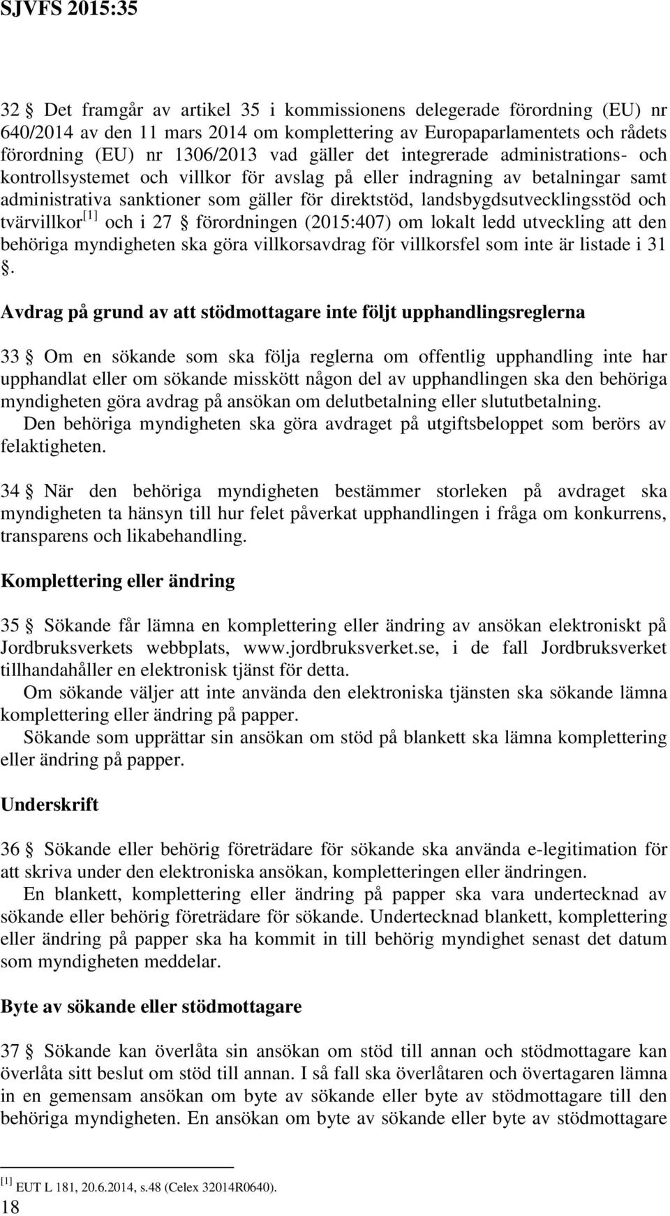 tvärvillkor [1] och i 27 förordningen (2015:407) om lokalt ledd utveckling att den behöriga myndigheten ska göra villkorsavdrag för villkorsfel som inte är listade i 31.