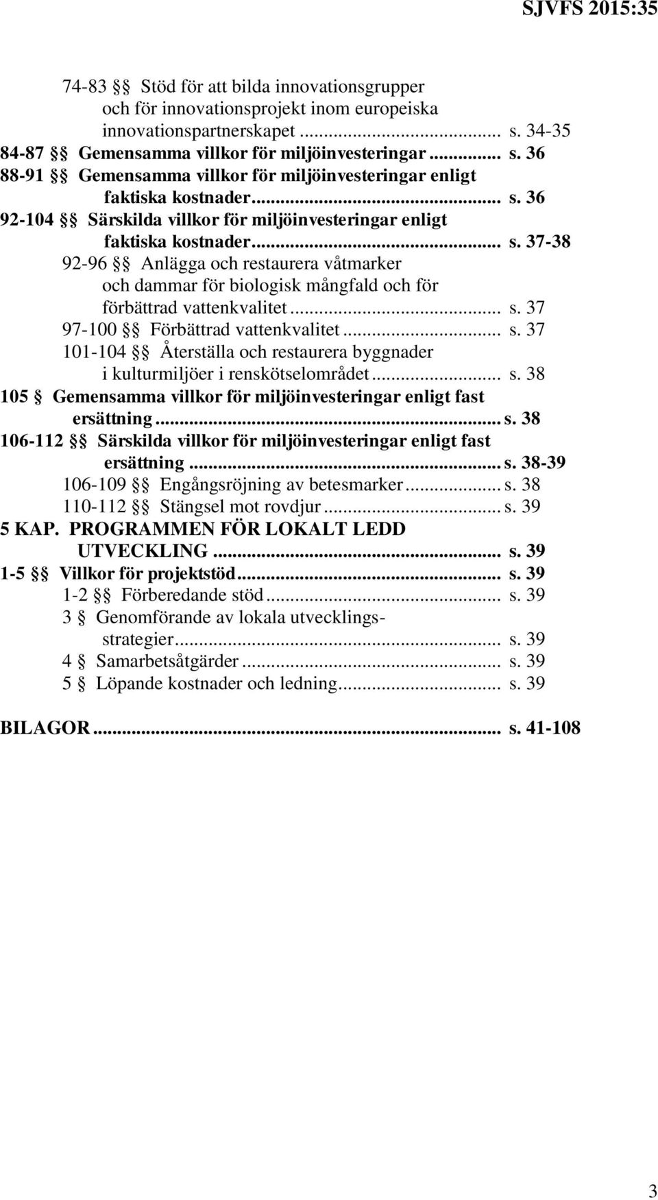 .. s. 37 97-100 Förbättrad vattenkvalitet... s. 37 101-104 Återställa och restaurera byggnader i kulturmiljöer i renskötselområdet... s. 38 105 Gemensamma villkor för miljöinvesteringar enligt fast ersättning.