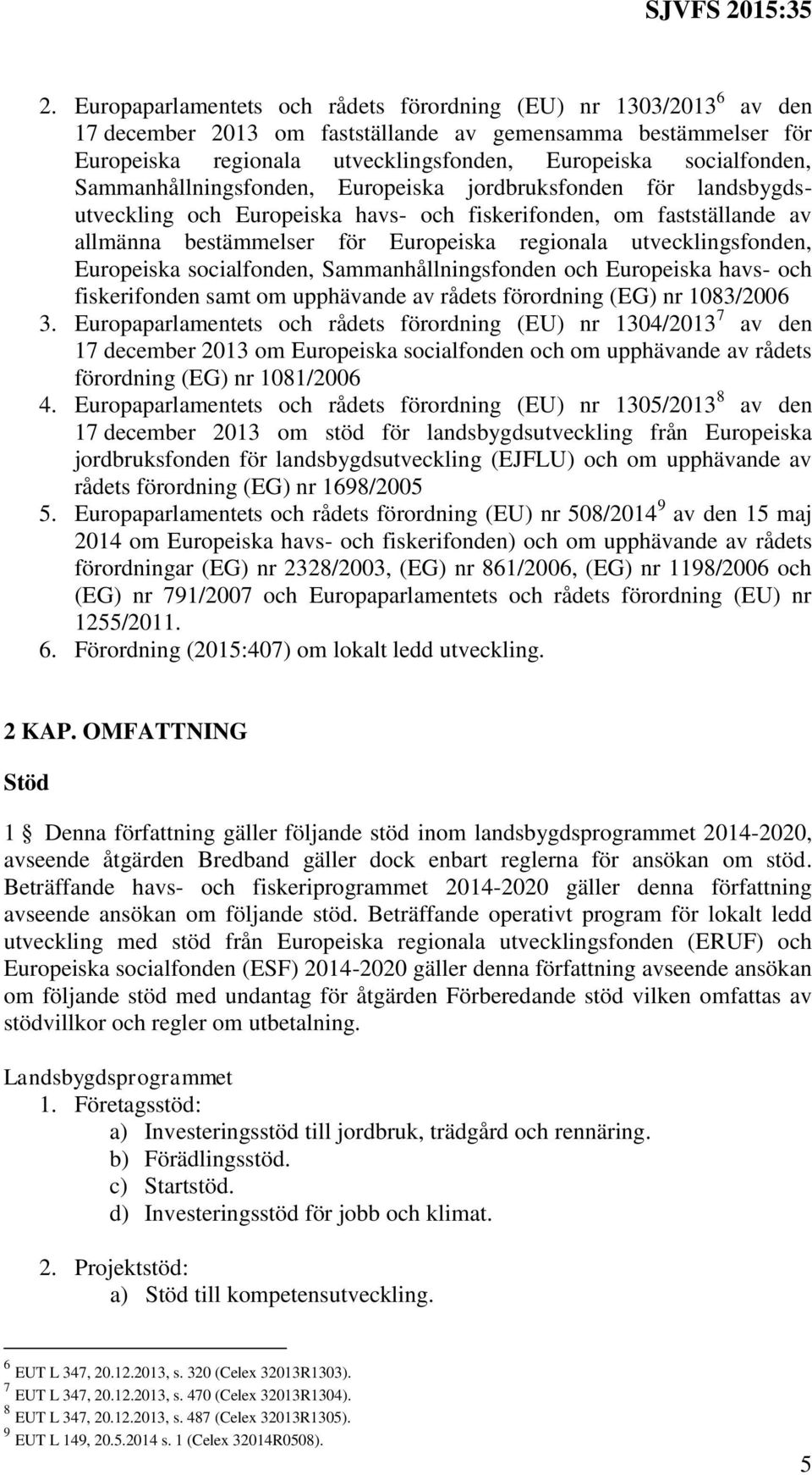 utvecklingsfonden, Europeiska socialfonden, Sammanhållningsfonden och Europeiska havs- och fiskerifonden samt om upphävande av rådets förordning (EG) nr 1083/2006 3.