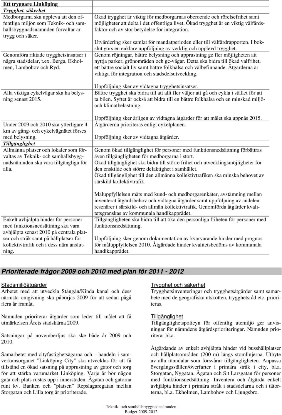 Under 2009 och 2010 ska ytterligare 4 km av gång- och cykelvägnätet förses med belysning.