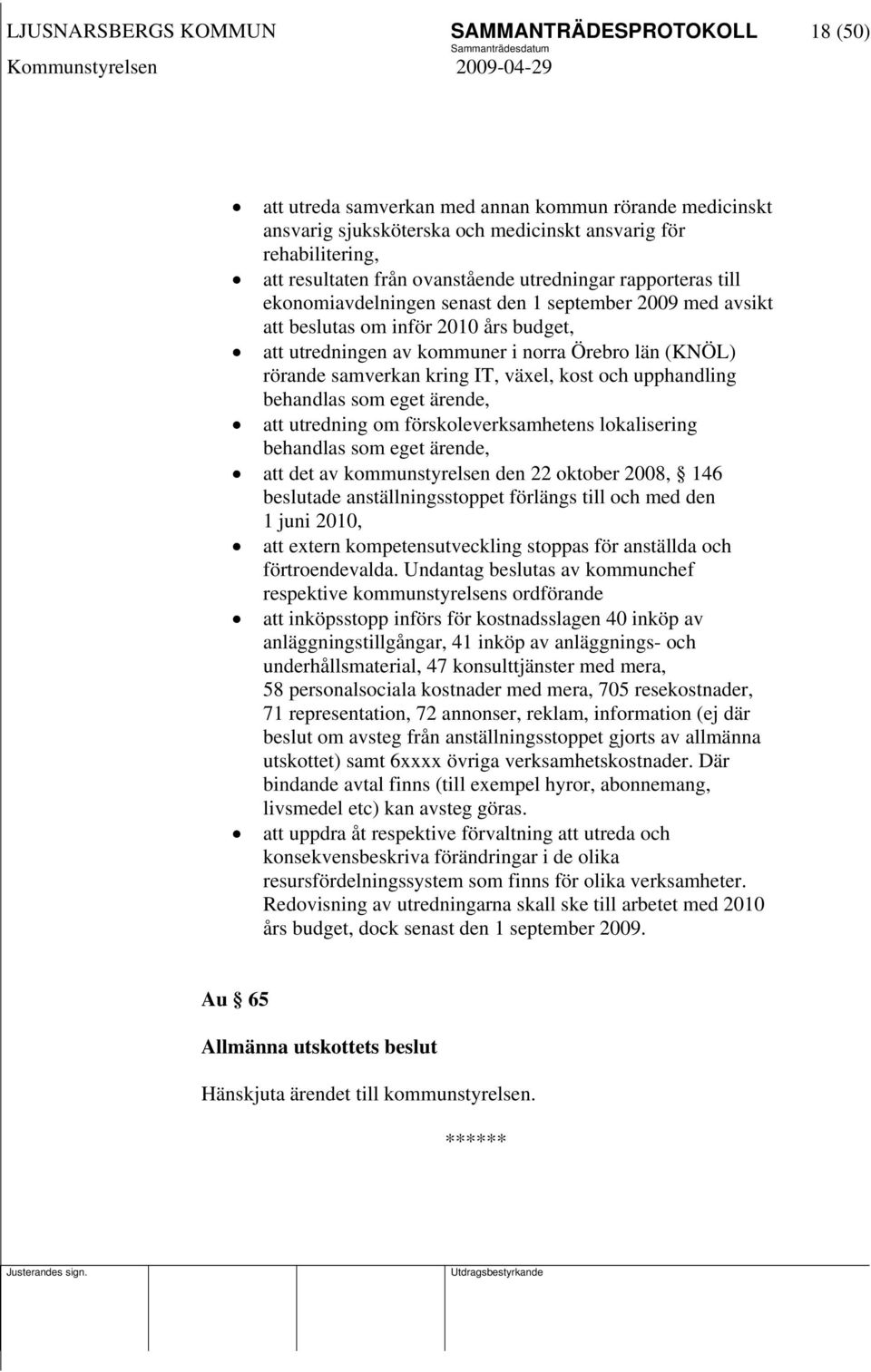 samverkan kring IT, växel, kost och upphandling behandlas som eget ärende, att utredning om förskoleverksamhetens lokalisering behandlas som eget ärende, att det av kommunstyrelsen den 22 oktober