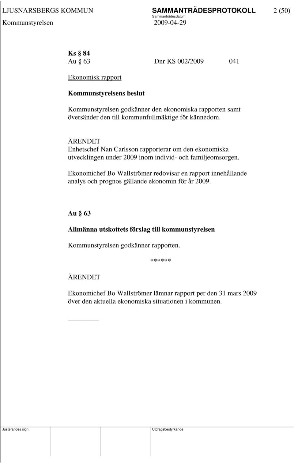 Enhetschef Nan Carlsson rapporterar om den ekonomiska utvecklingen under 2009 inom individ- och familjeomsorgen.