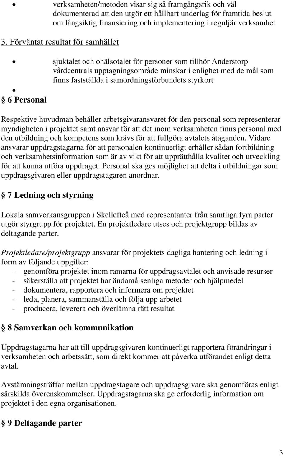 samordningsförbundets styrkort 6 Personal Respektive huvudman behåller arbetsgivaransvaret för den personal som representerar myndigheten i projektet samt ansvar för att det inom verksamheten finns