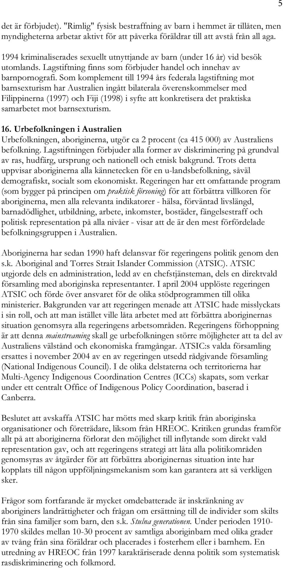 Som komplement till 1994 års federala lagstiftning mot barnsexturism har Australien ingått bilaterala överenskommelser med Filippinerna (1997) och Fiji (1998) i syfte att konkretisera det praktiska