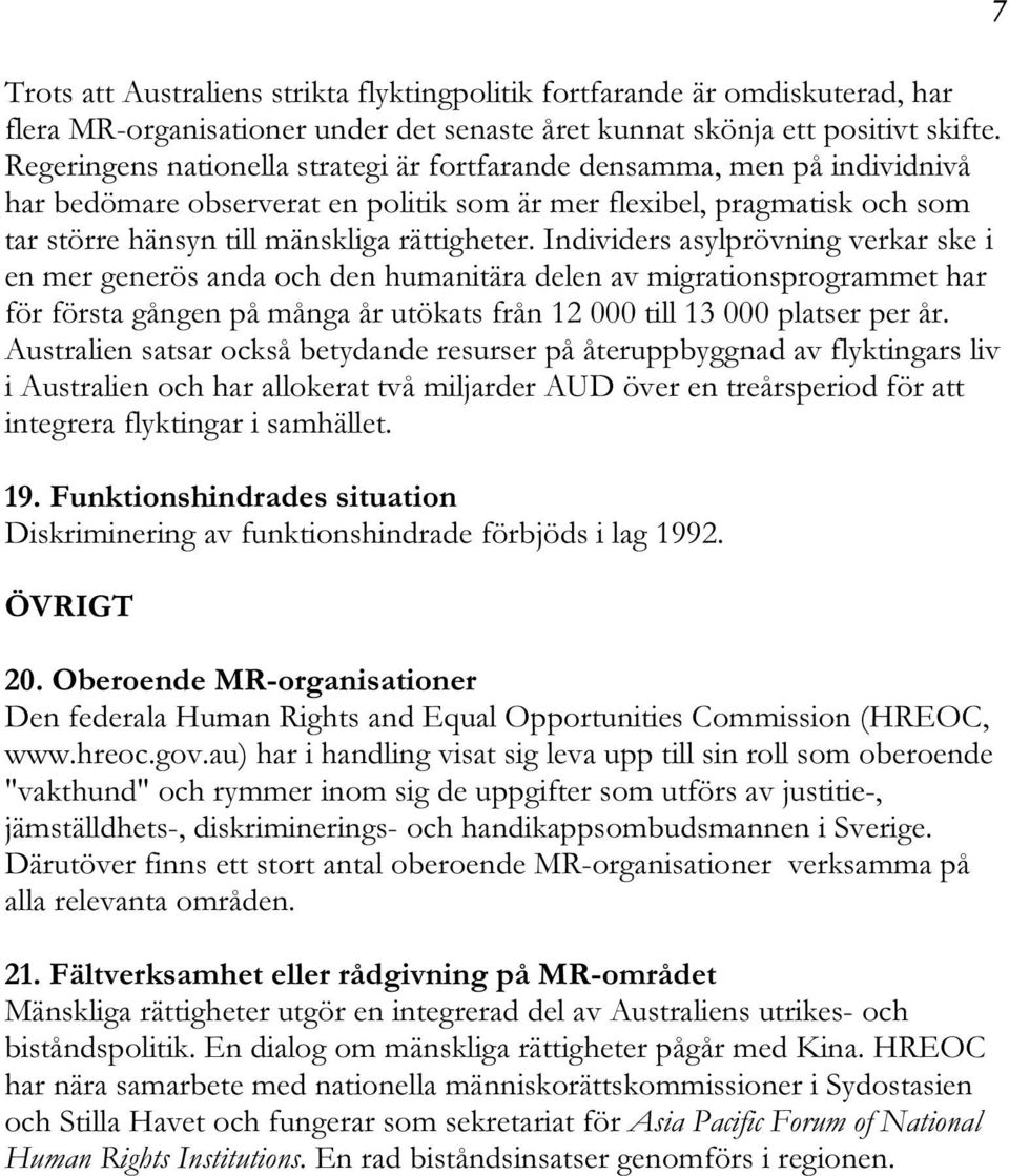 Individers asylprövning verkar ske i en mer generös anda och den humanitära delen av migrationsprogrammet har för första gången på många år utökats från 12 000 till 13 000 platser per år.