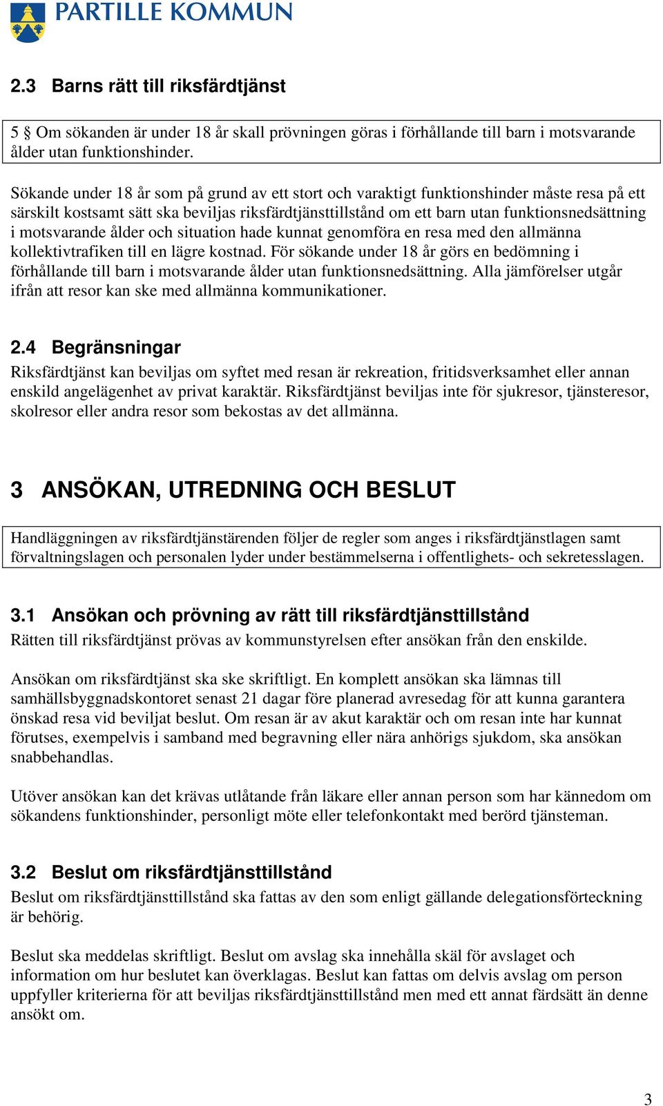 motsvarande ålder och situation hade kunnat genomföra en resa med den allmänna kollektivtrafiken till en lägre kostnad.