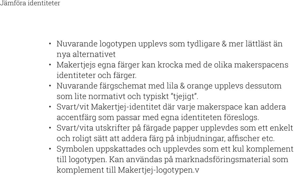 Svart/vit Makertjej-identitet där varje makerspace kan addera accentfärg som passar med egna identiteten föreslogs.