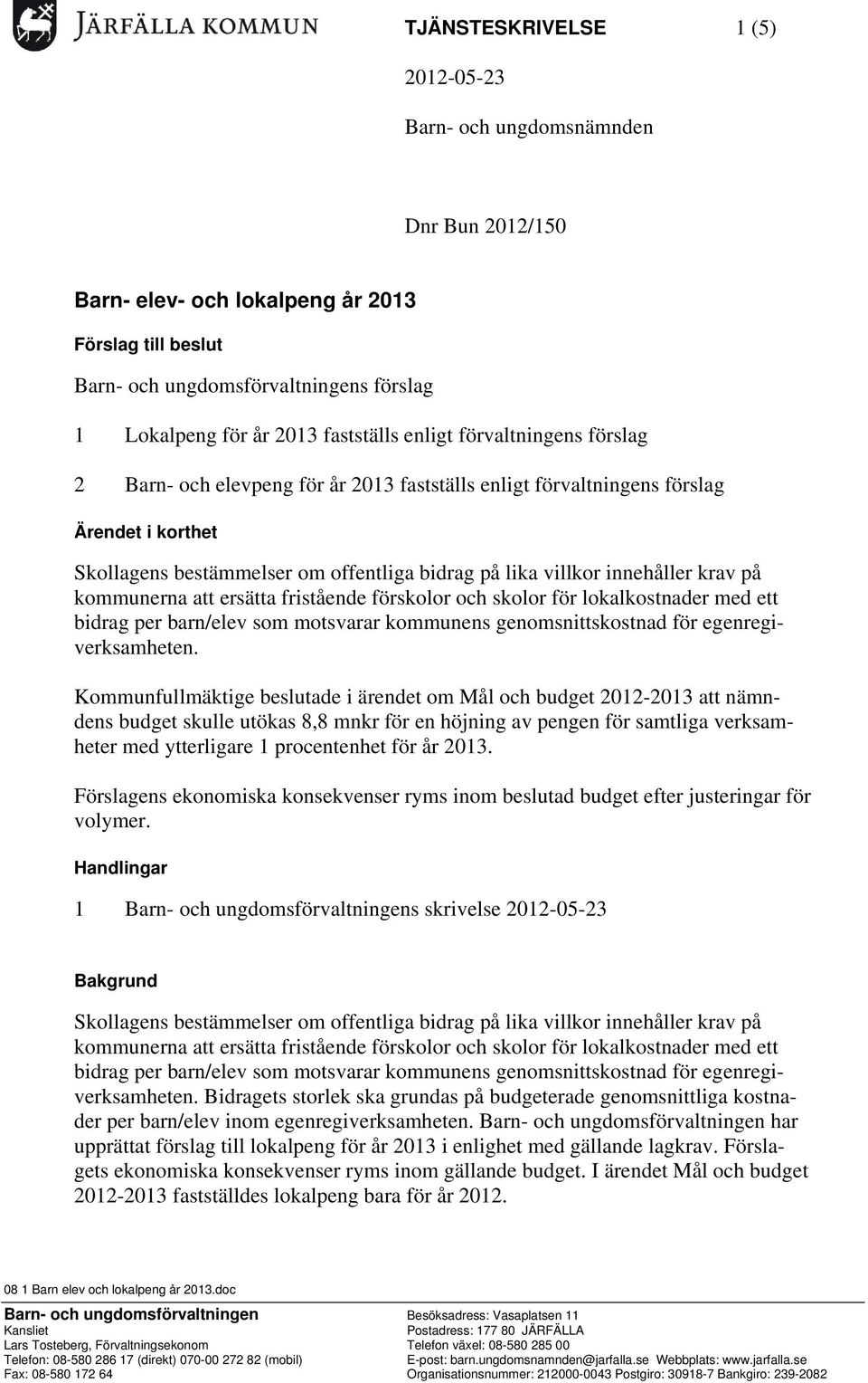 innehåller krav på kommunerna att ersätta fristående förskolor och skolor för lokalkostnader med ett bidrag per barn/elev som motsvarar kommunens genomsnittskostnad för egenregiverksamheten.