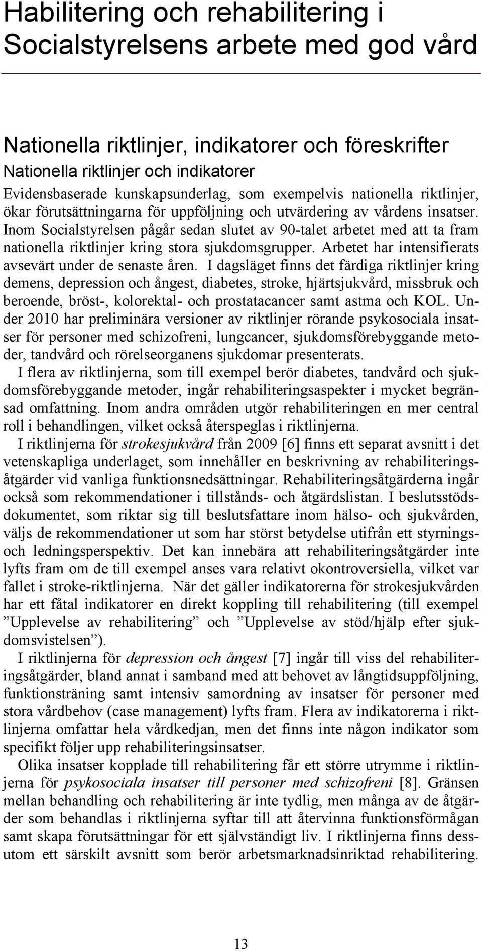 Inom Socialstyrelsen pågår sedan slutet av 90-talet arbetet med att ta fram nationella riktlinjer kring stora sjukdomsgrupper. Arbetet har intensifierats avsevärt under de senaste åren.