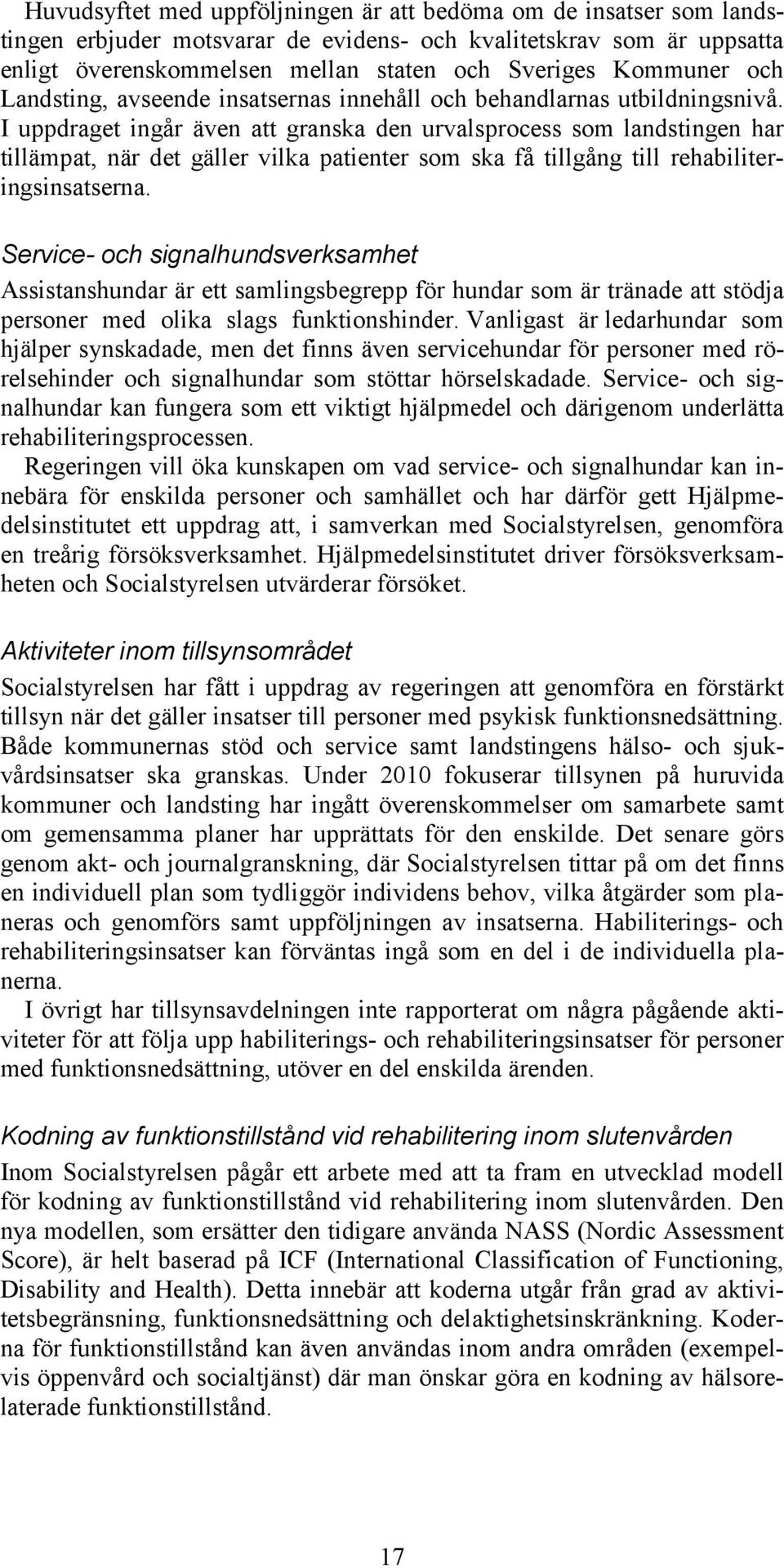 I uppdraget ingår även att granska den urvalsprocess som landstingen har tillämpat, när det gäller vilka patienter som ska få tillgång till rehabiliteringsinsatserna.