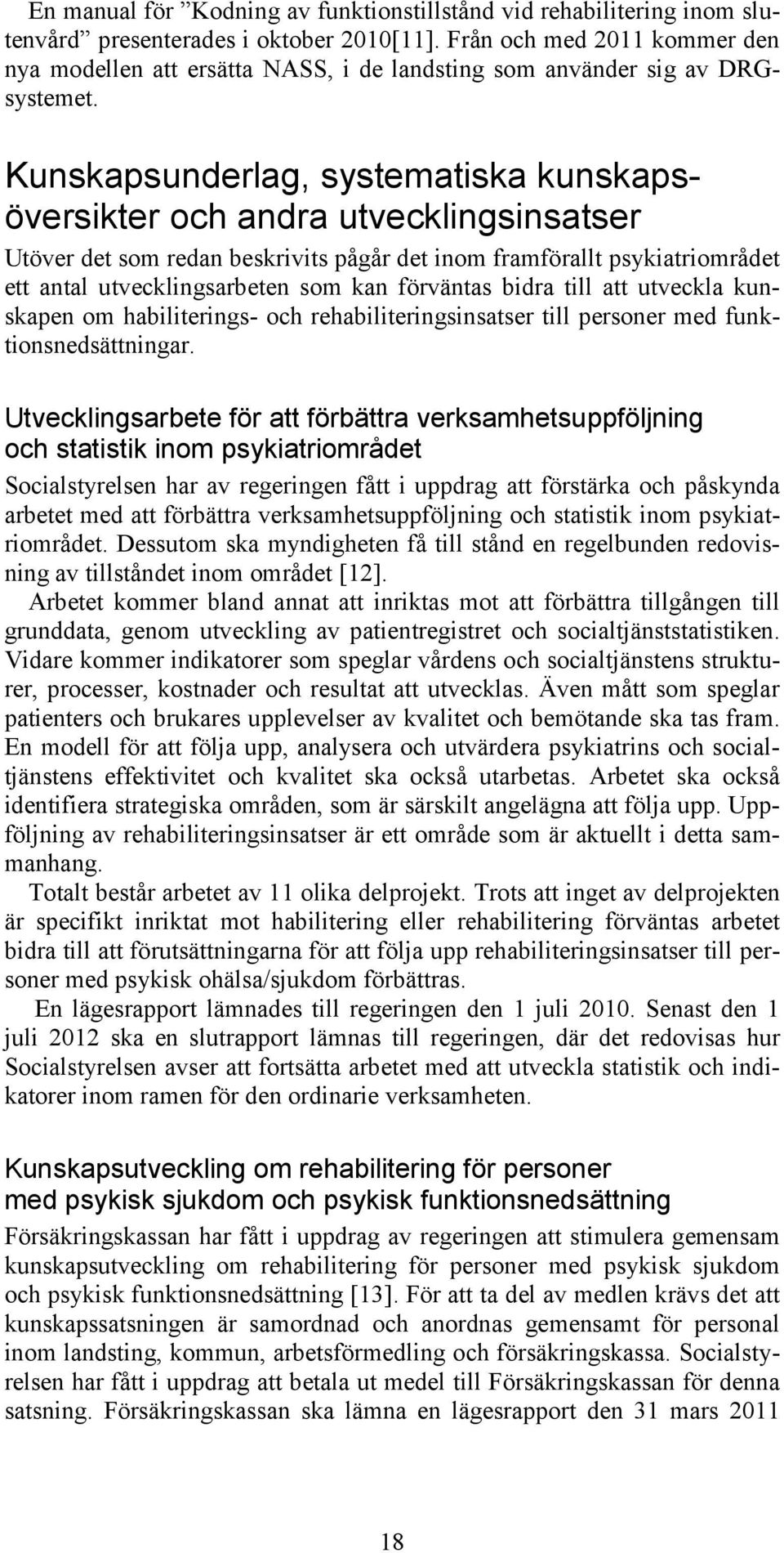 Kunskapsunderlag, systematiska kunskapsöversikter och andra utvecklingsinsatser Utöver det som redan beskrivits pågår det inom framförallt psykiatriområdet ett antal utvecklingsarbeten som kan