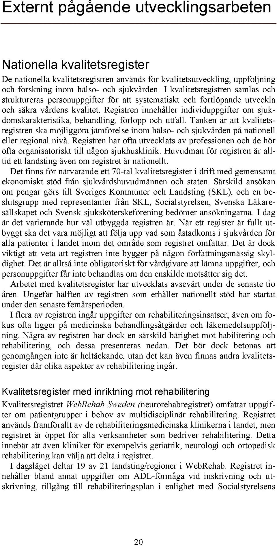 Registren innehåller individuppgifter om sjukdomskarakteristika, behandling, förlopp och utfall.