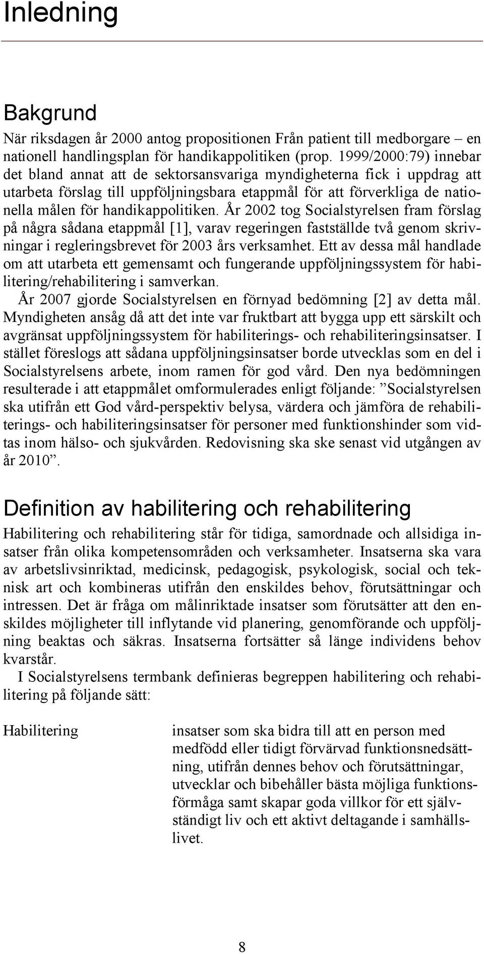 handikappolitiken. År 2002 tog Socialstyrelsen fram förslag på några sådana etappmål [1], varav regeringen fastställde två genom skrivningar i regleringsbrevet för 2003 års verksamhet.