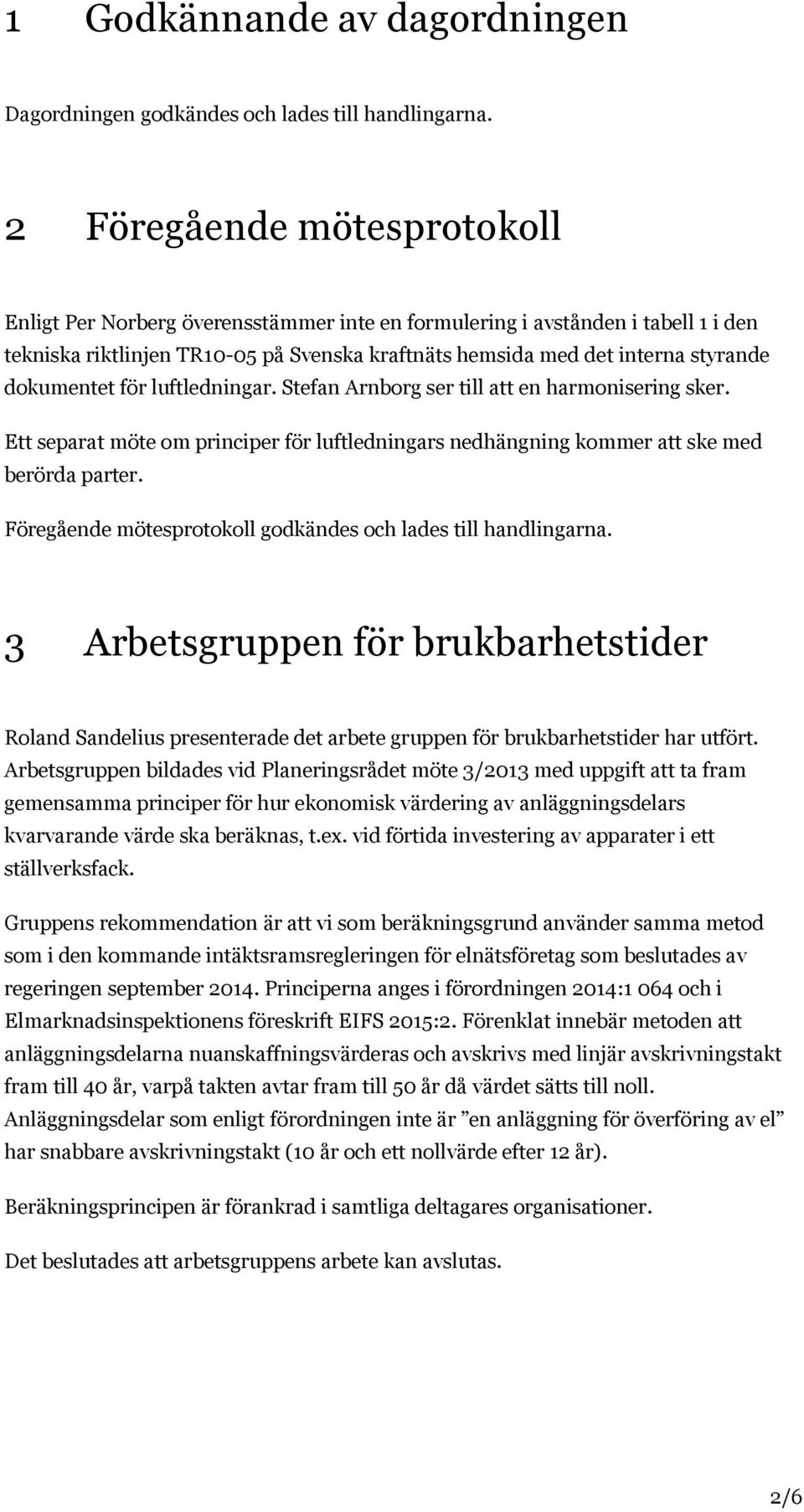 dokumentet för luftledningar. Stefan Arnborg ser till att en harmonisering sker. Ett separat möte om principer för luftledningars nedhängning kommer att ske med berörda parter.