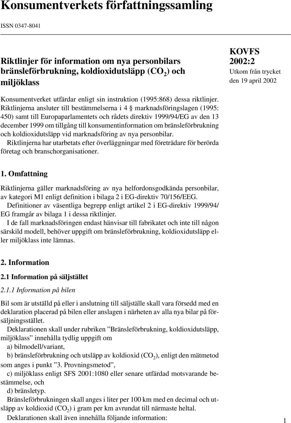 Riktlinjerna ansluter till bestämmelserna i 4 marknadsföringslagen (1995: 450) samt till Europaparlamentets och rådets direktiv 1999/94/EG av den 13 december 1999 om tillgång till