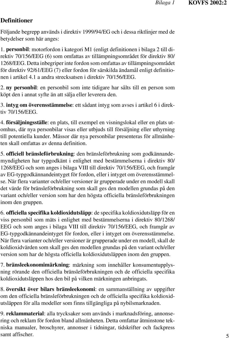 Detta inbegriper inte fordon som omfattas av tillämpningsområdet för direktiv 92/61/EEG (7) eller fordon för särskilda ändamål enligt definitionen i artikel 4.