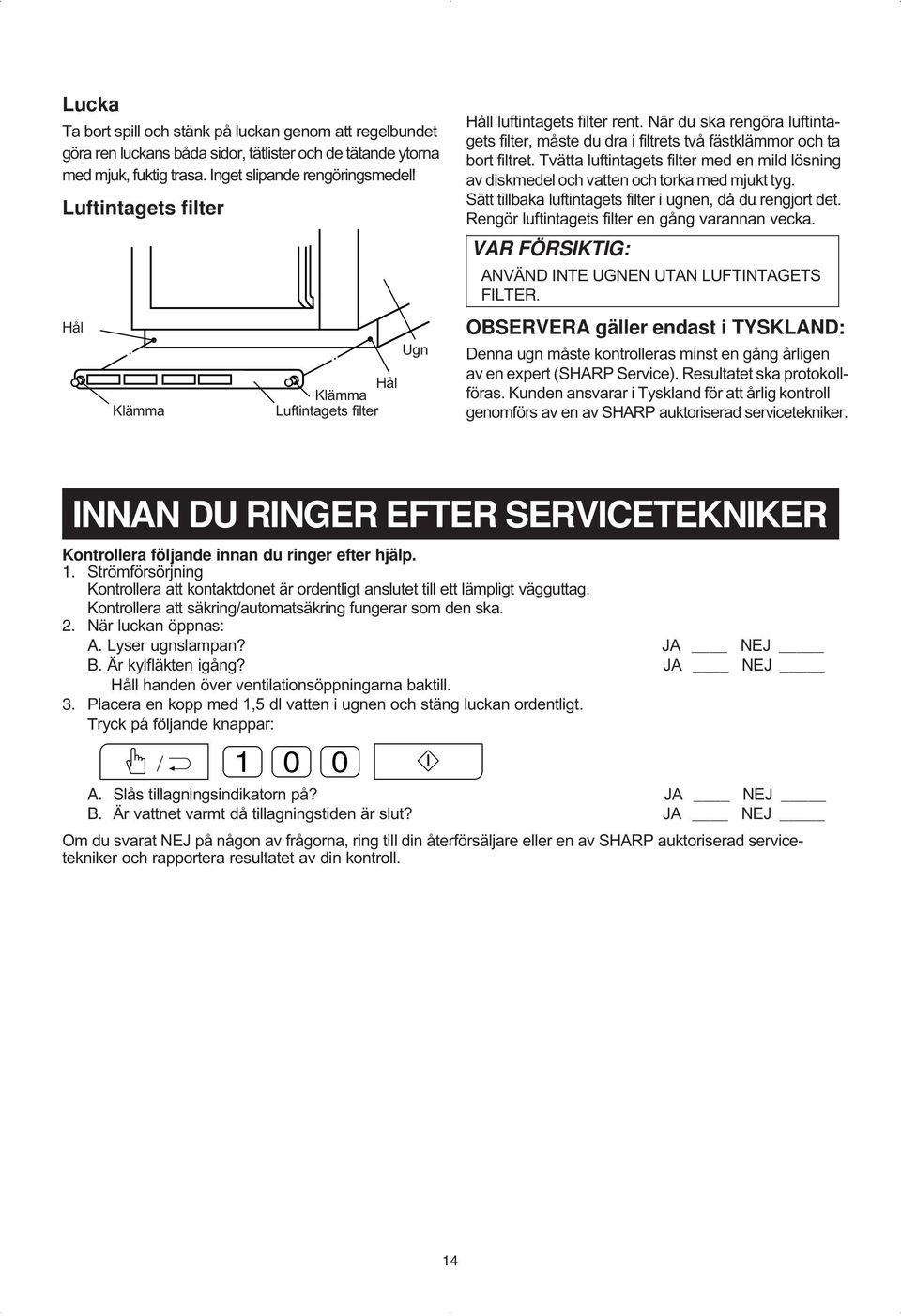 Tvätta luftintagets filter med en mild lösning av diskmedel och vatten och torka med mjukt tyg. Sätt tillbaka luftintagets filter i ugnen, då du rengjort det.