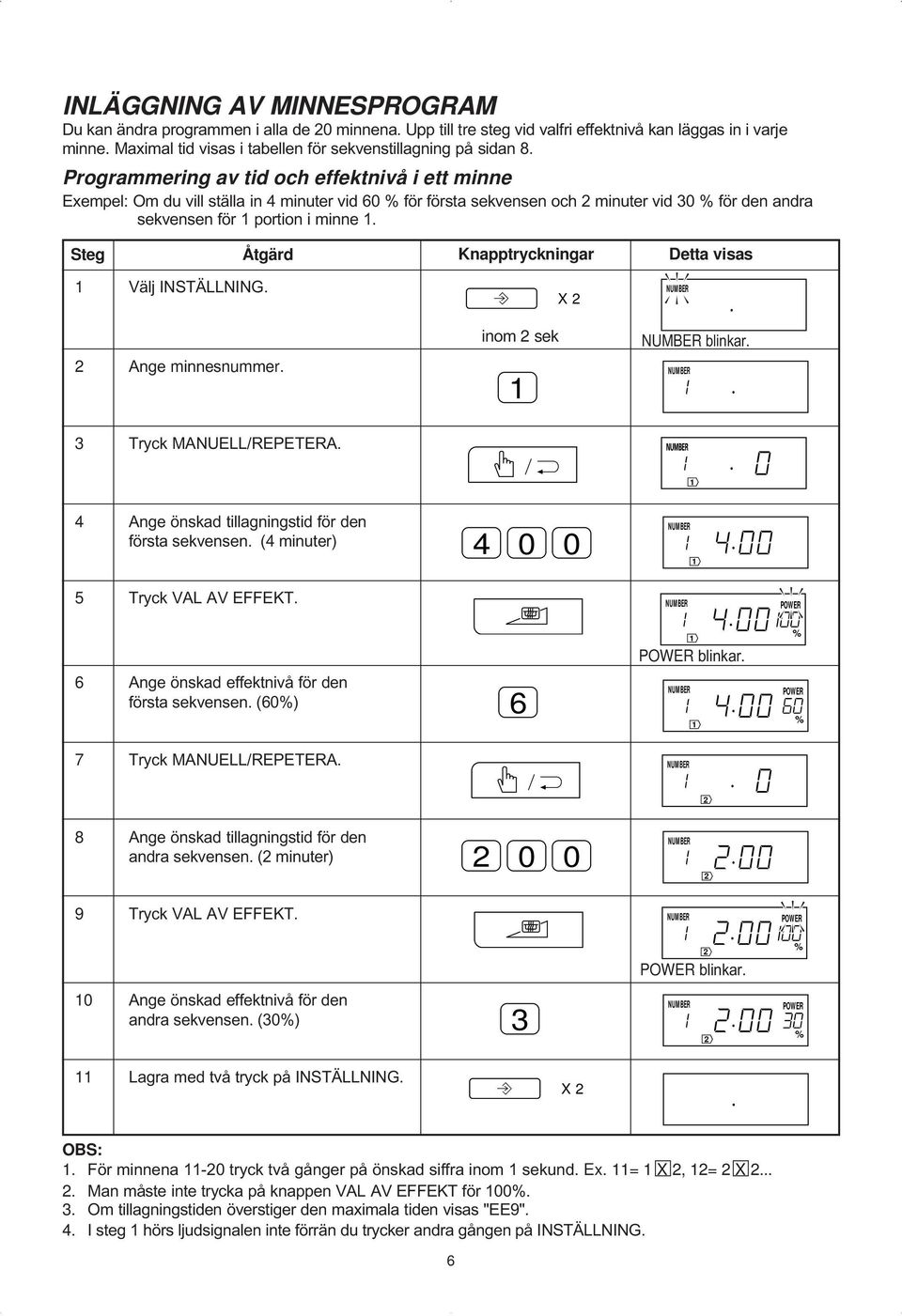 Programmering av tid och effektnivå i ett minne Exempel: Om du vill ställa in 4 minuter vid 60 för första sekvensen och minuter vid 0 för den andra sekvensen för portion i minne.