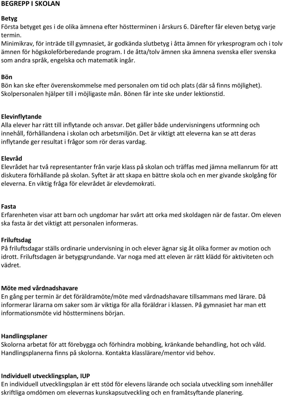 I de åtta/tolv ämnen ska ämnena svenska eller svenska som andra språk, engelska och matematik ingår. Bön Bön kan ske efter överenskommelse med personalen om tid och plats (där så finns möjlighet).