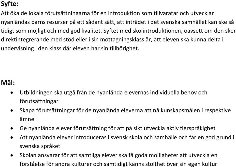 Syftet med skolintroduktionen, oavsett om den sker direktintegrerande med stöd eller i sin mottagningsklass är, att eleven ska kunna delta i undervisning i den klass där eleven har sin tillhörighet.