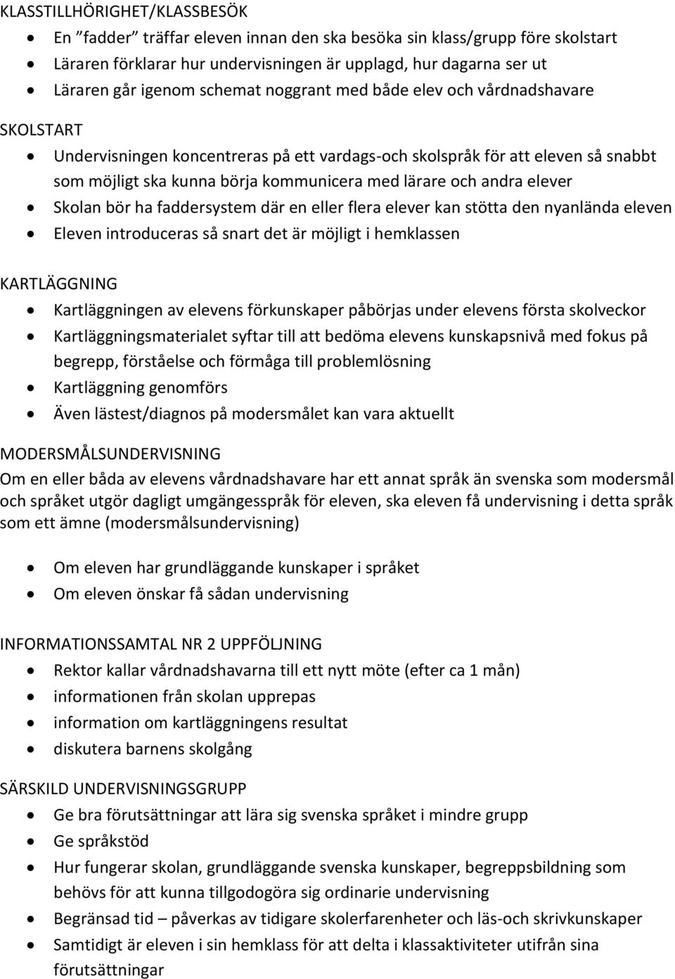 elever Skolan bör ha faddersystem där en eller flera elever kan stötta den nyanlända eleven Eleven introduceras så snart det är möjligt i hemklassen KARTLÄGGNING Kartläggningen av elevens