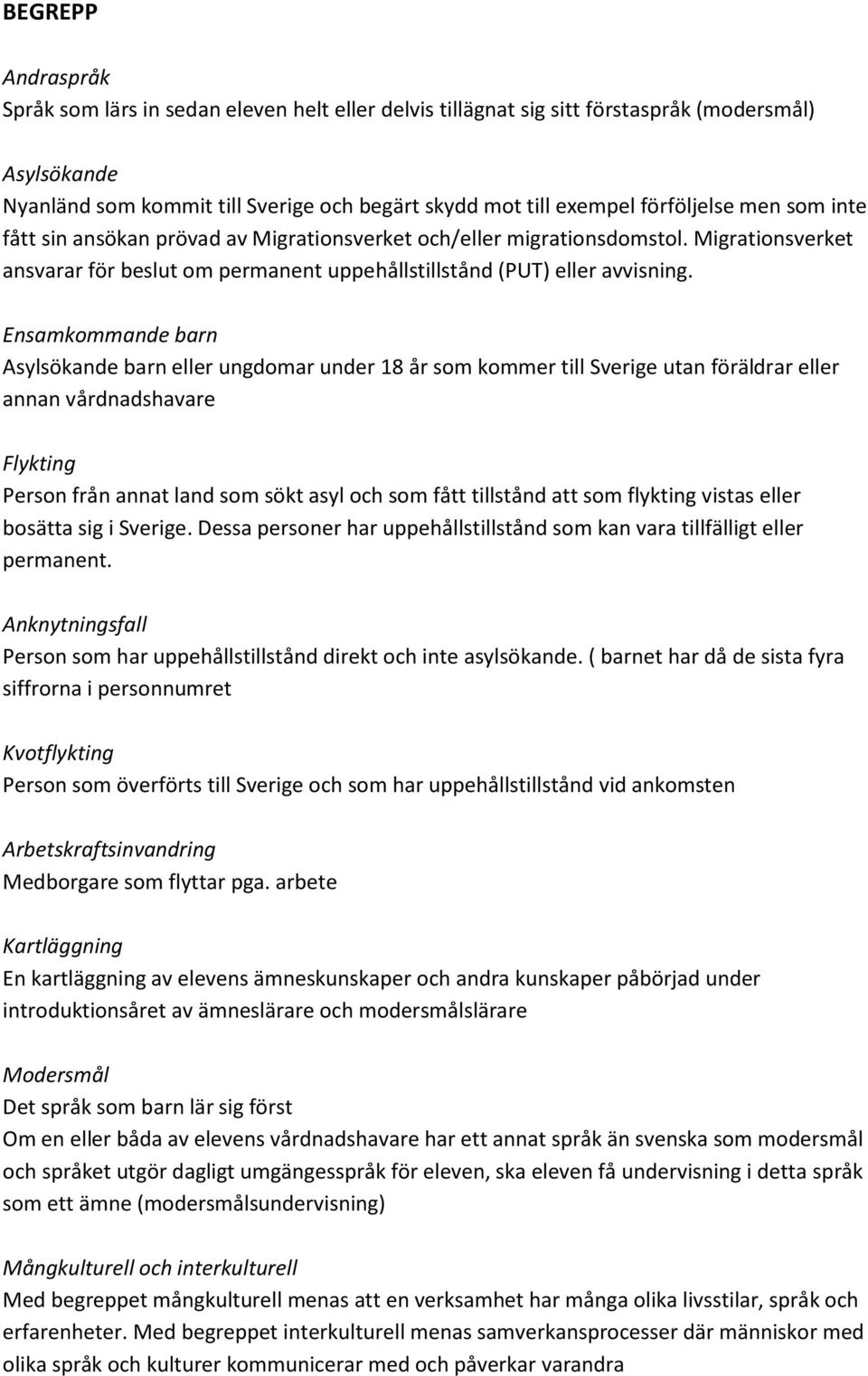 Ensamkommande barn Asylsökande barn eller ungdomar under 18 år som kommer till Sverige utan föräldrar eller annan vårdnadshavare Flykting Person från annat land som sökt asyl och som fått tillstånd