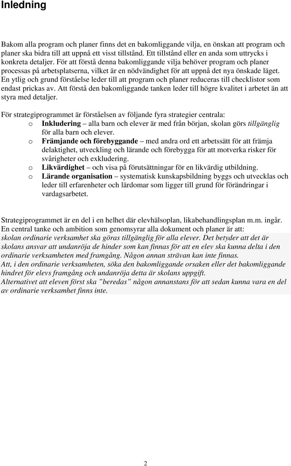 För att förstå denna bakomliggande vilja behöver program och planer processas på arbetsplatserna, vilket är en nödvändighet för att uppnå det nya önskade läget.