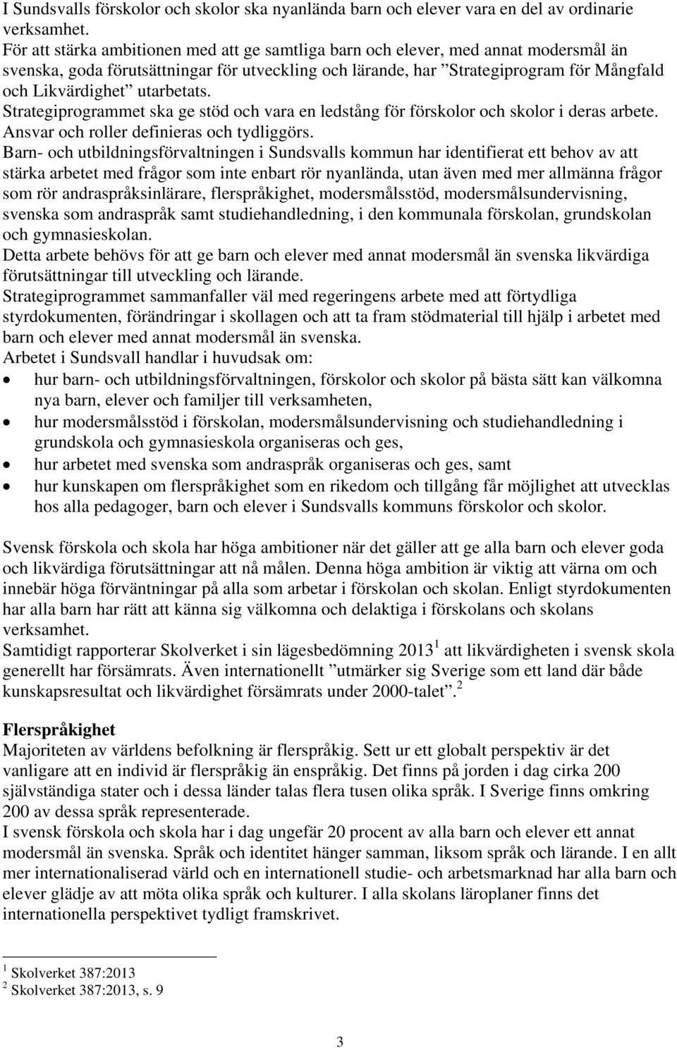 utarbetats. Strategiprogrammet ska ge stöd och vara en ledstång för förskolor och skolor i deras arbete. Ansvar och roller definieras och tydliggörs.