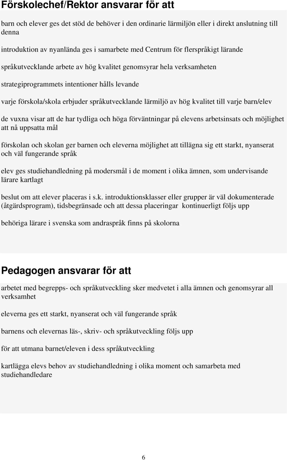 kvalitet till varje barn/elev de vuxna visar att de har tydliga och höga förväntningar på elevens arbetsinsats och möjlighet att nå uppsatta mål förskolan och skolan ger barnen och eleverna möjlighet