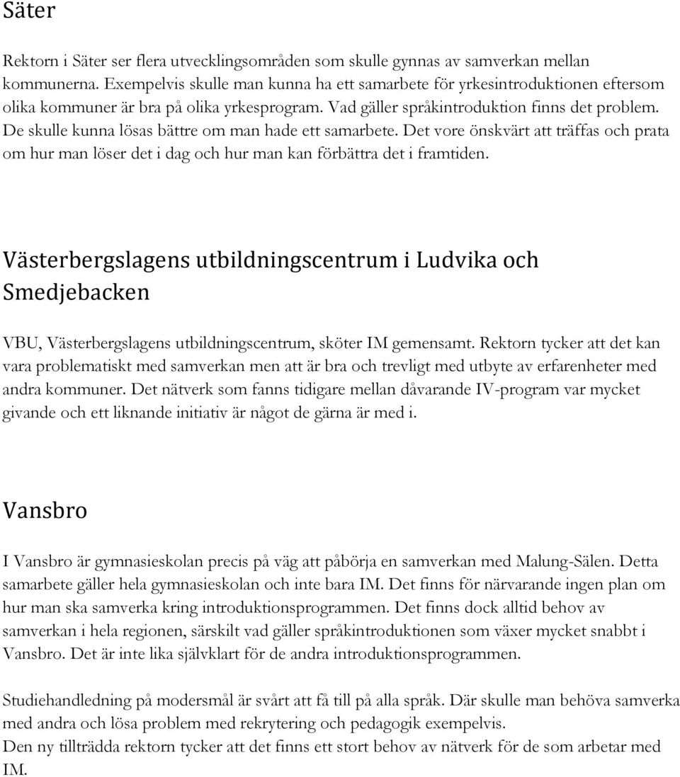 De skulle kunna lösas bättre om man hade ett samarbete. Det vore önskvärt att träffas och prata om hur man löser det i dag och hur man kan förbättra det i framtiden.