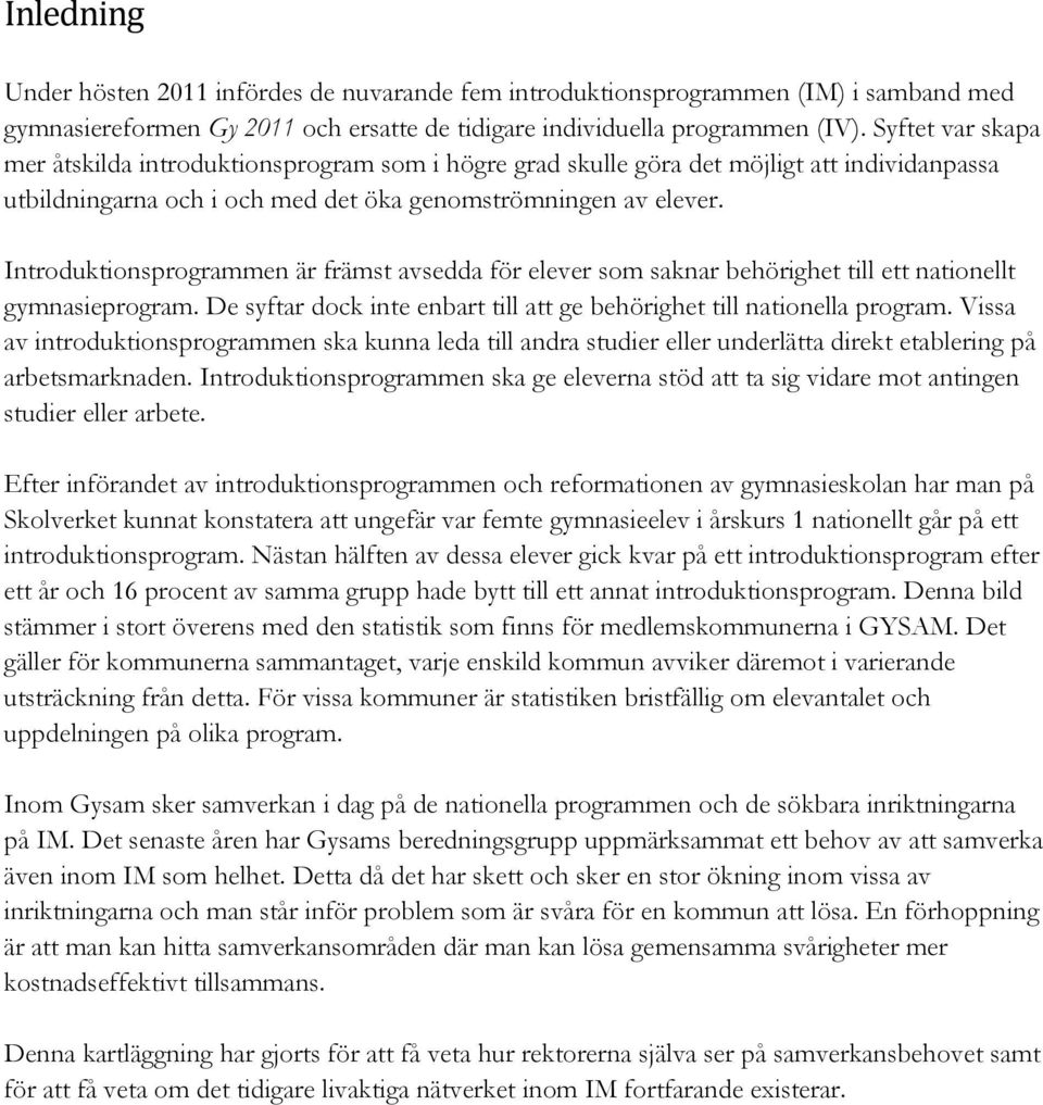 Introduktionsprogrammen är främst avsedda för elever som saknar behörighet till ett nationellt gymnasieprogram. De syftar dock inte enbart till att ge behörighet till nationella program.