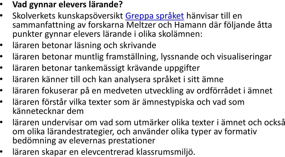 läsning och skrivande läraren betonar muntlig framställning, lyssnande och visualiseringar läraren betonar tankemässigt krävande uppgifter läraren känner till och kan analysera språket i sitt