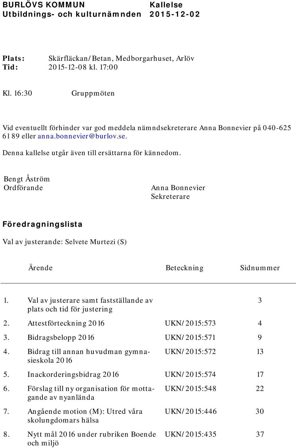 Bengt Åström Ordförande Anna Bonnevier Sekreterare Föredragningslista Val av justerande: Selvete Murtezi (S) Ärende Beteckning Sidnummer 1.