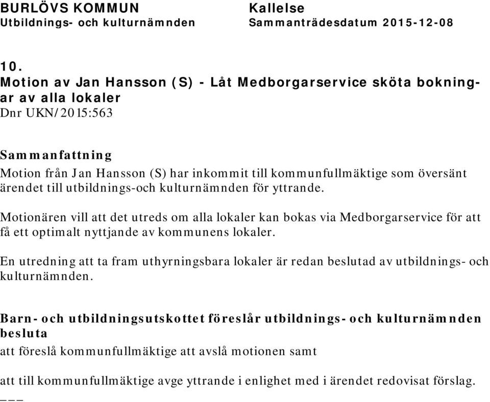 Motionären vill att det utreds om alla lokaler kan bokas via Medborgarservice för att få ett optimalt nyttjande av kommunens lokaler.