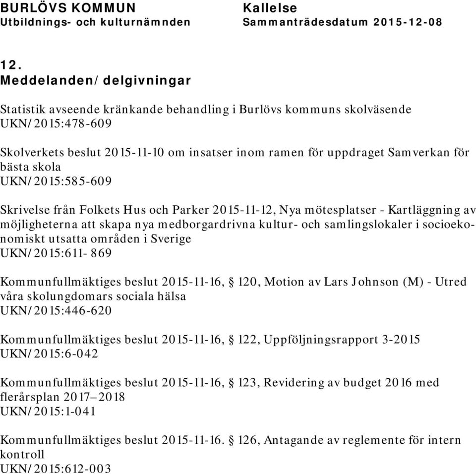 socioekonomiskt utsatta områden i Sverige UKN/2015:611-869 Kommunfullmäktiges beslut 2015-11-16, 120, Motion av Lars Johnson (M) - Utred våra skolungdomars sociala hälsa UKN/2015:446-620