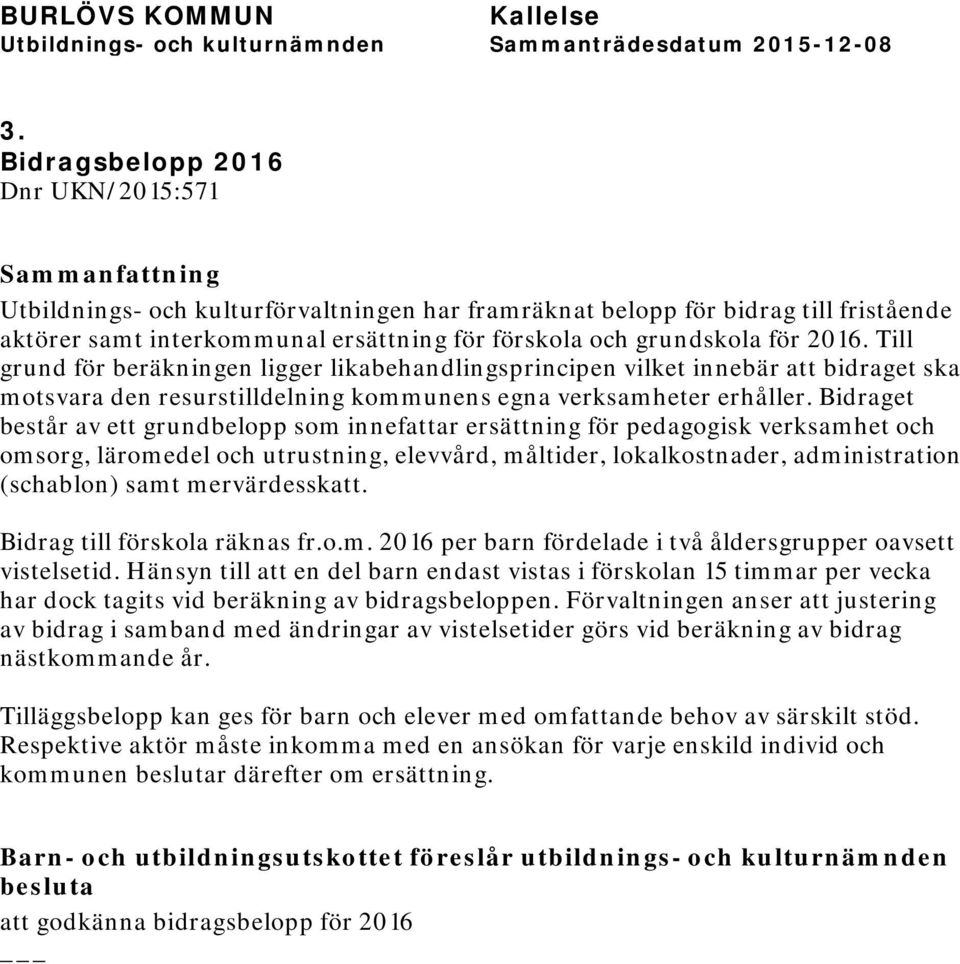 Bidraget består av ett grundbelopp som innefattar ersättning för pedagogisk verksamhet och omsorg, läromedel och utrustning, elevvård, måltider, lokalkostnader, administration (schablon) samt