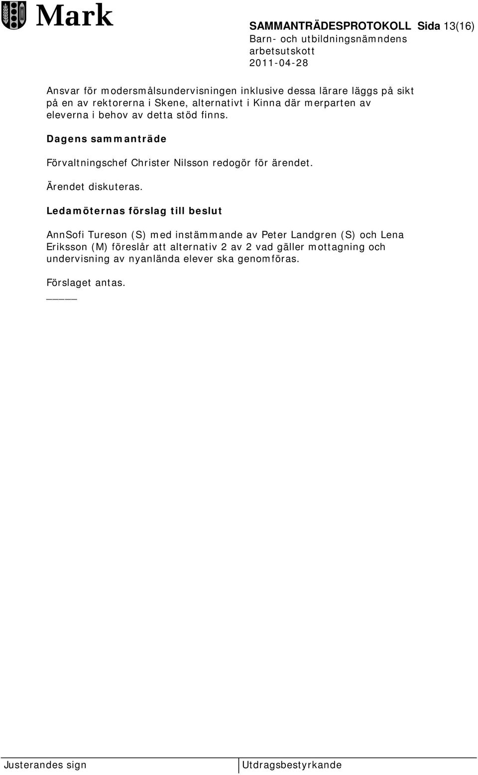 Dagens sammanträde Förvaltningschef Christer Nilsson redogör för ärendet. Ärendet diskuteras.