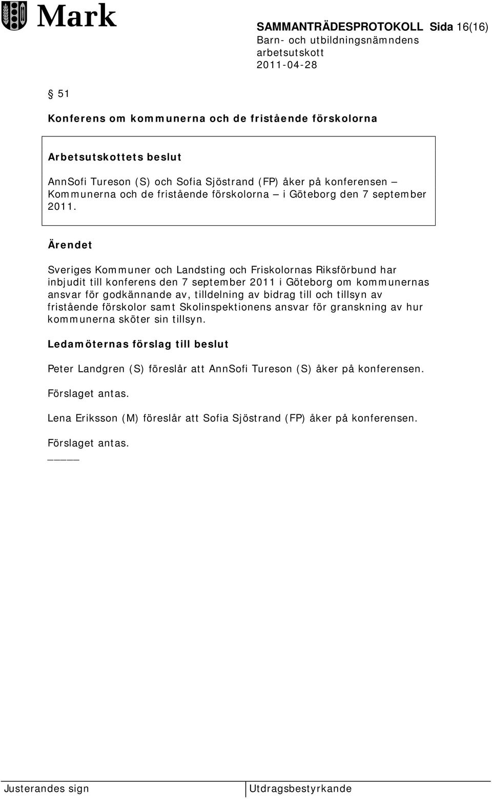 Ärendet Sveriges Kommuner och Landsting och Friskolornas Riksförbund har inbjudit till konferens den 7 september 2011 i Göteborg om kommunernas ansvar för godkännande av, tilldelning av