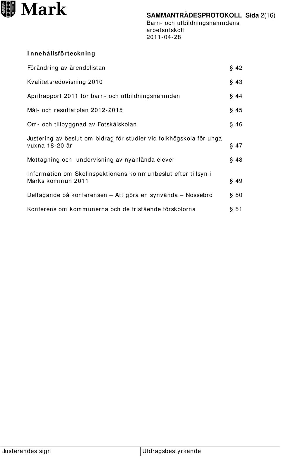 folkhögskola för unga vuxna 18-20 år 47 Mottagning och undervisning av nyanlända elever 48 Information om Skolinspektionens kommunbeslut efter