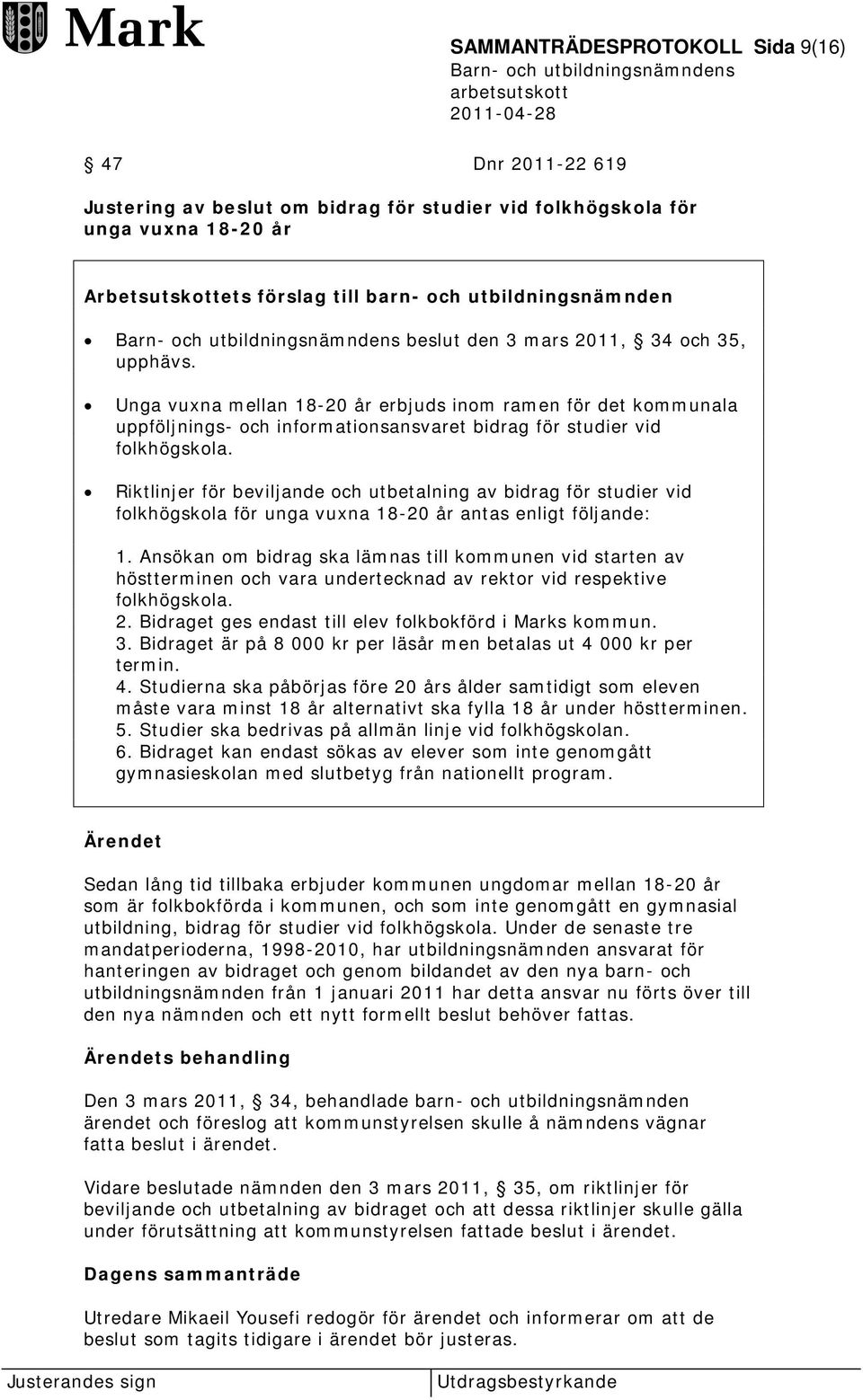 Riktlinjer för beviljande och utbetalning av bidrag för studier vid folkhögskola för unga vuxna 18-20 år antas enligt följande: 1.