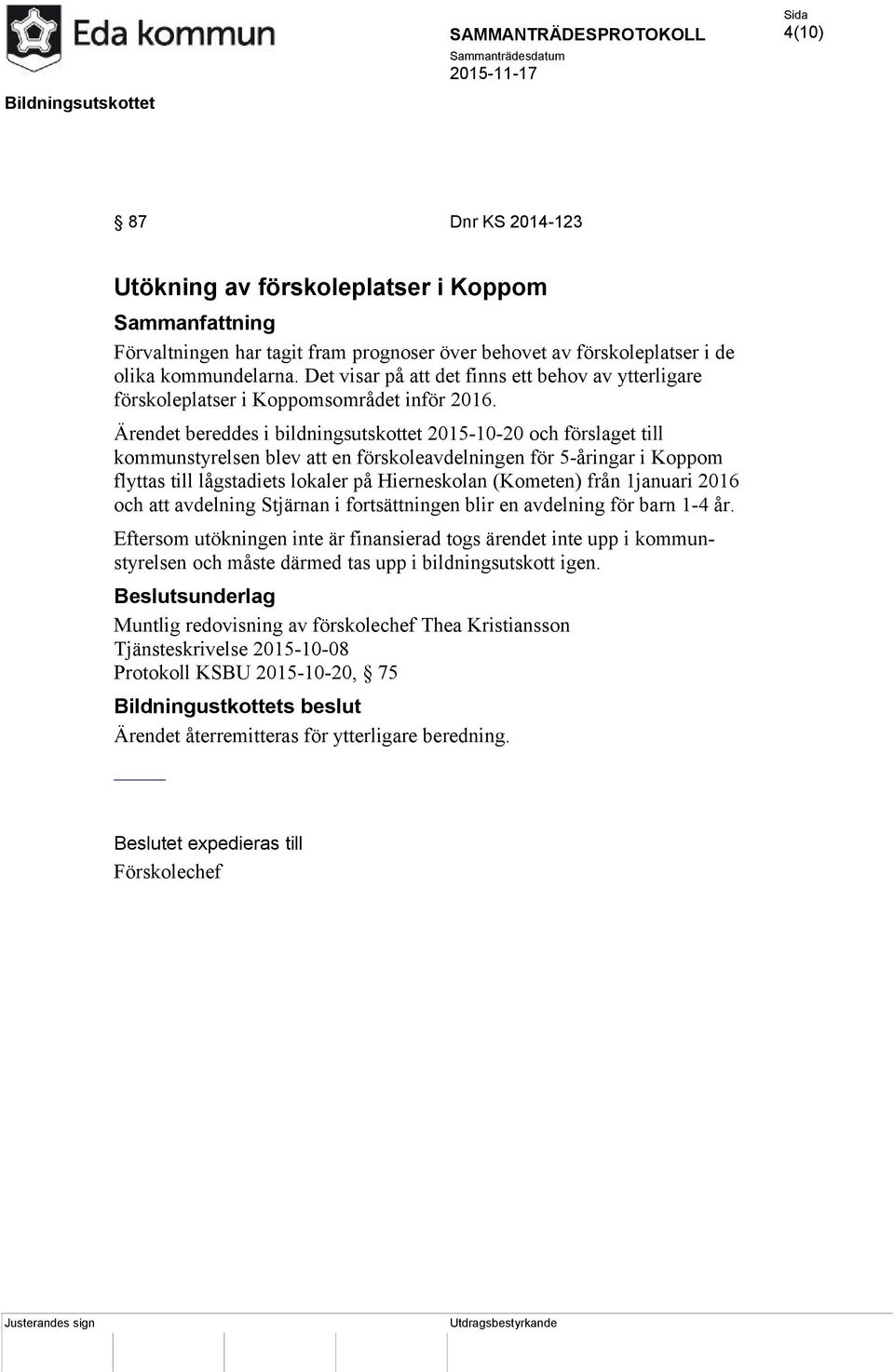 Ärendet bereddes i bildningsutskottet 2015-10-20 och förslaget till kommunstyrelsen blev att en förskoleavdelningen för 5-åringar i Koppom flyttas till lågstadiets lokaler på Hierneskolan (Kometen)