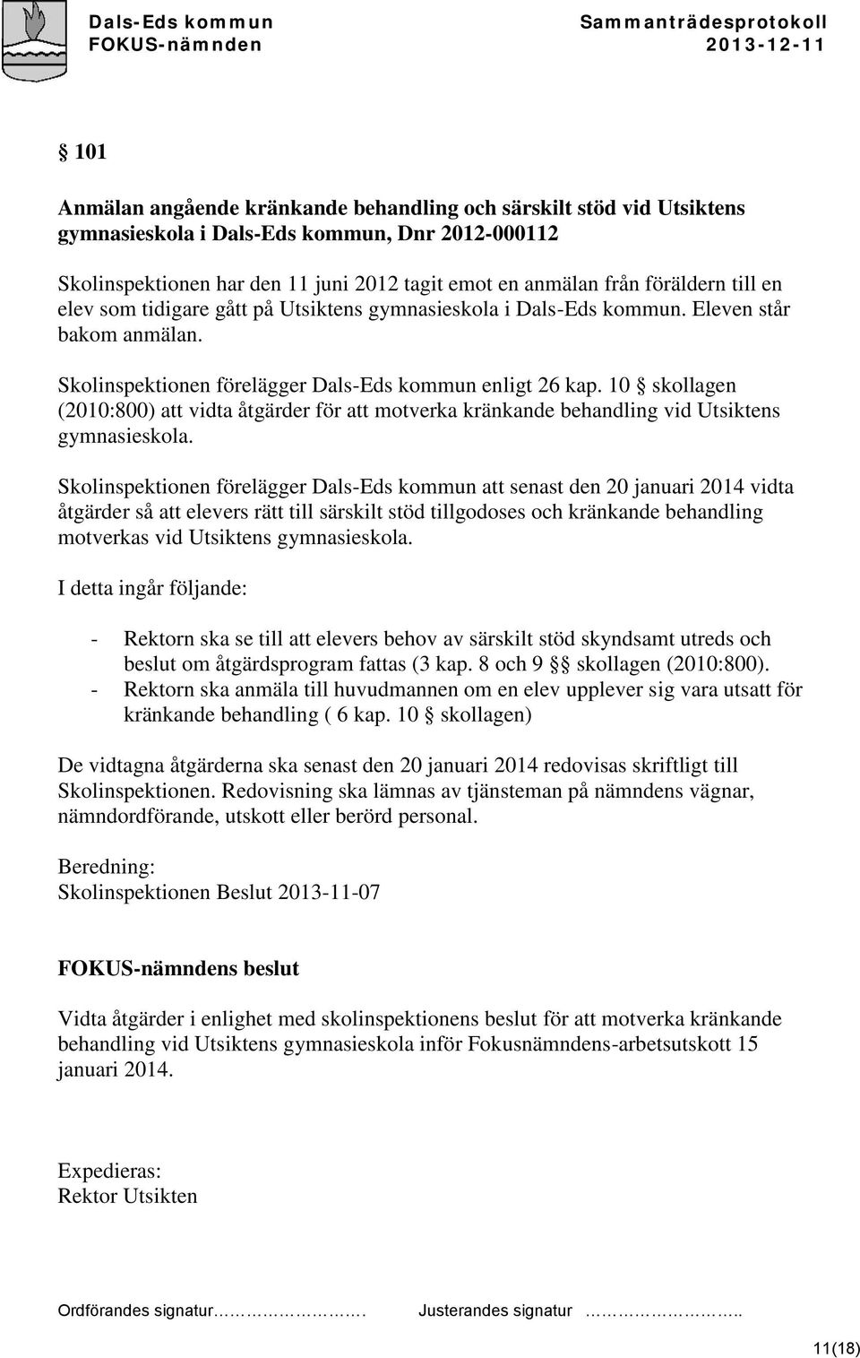 10 skollagen (2010:800) att vidta åtgärder för att motverka kränkande behandling vid Utsiktens gymnasieskola.