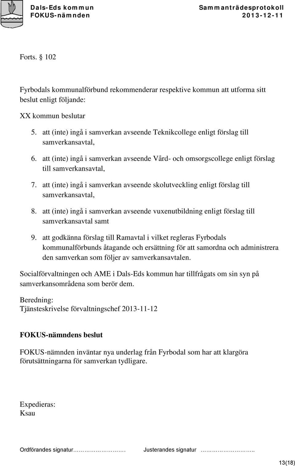 att (inte) ingå i samverkan avseende skolutveckling enligt förslag till samverkansavtal, 8. att (inte) ingå i samverkan avseende vuxenutbildning enligt förslag till samverkansavtal samt 9.